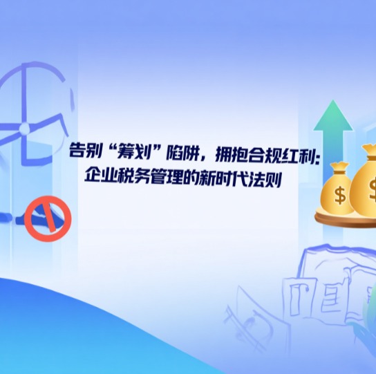 告別“籌劃”陷阱，擁抱合規(guī)紅利：企業(yè)稅務(wù)管理的新時(shí)代法則